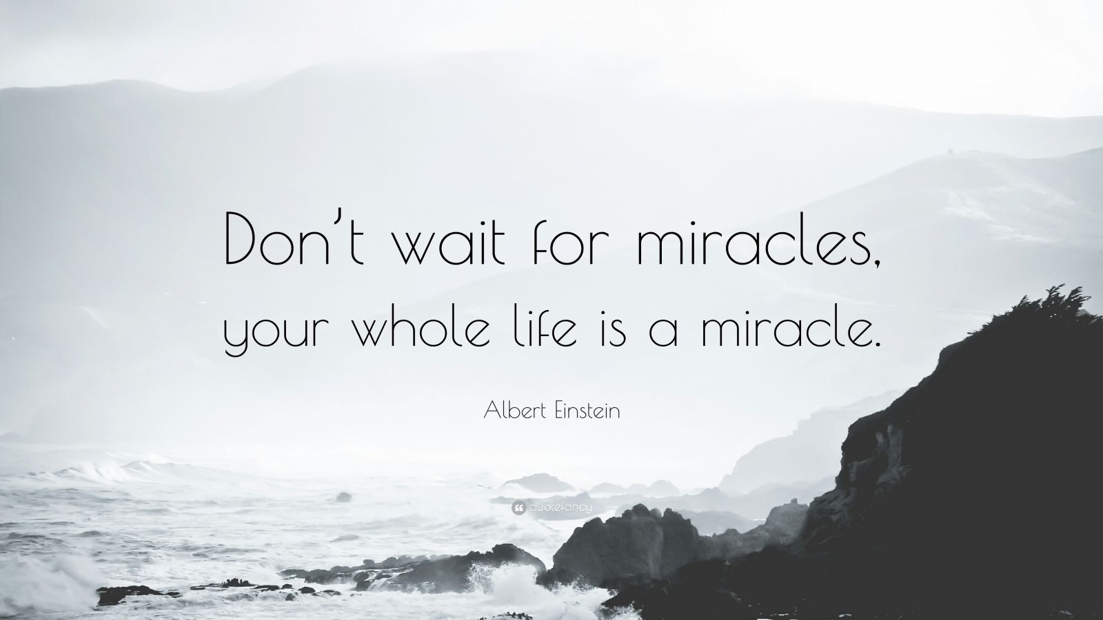 441982-Albert-Einstein-Quote-Don-t-wait-for-miracles-your-whole-life-is-a